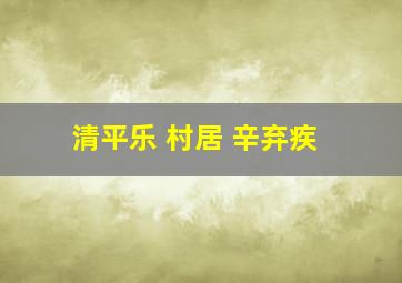 清平乐 村居 辛弃疾